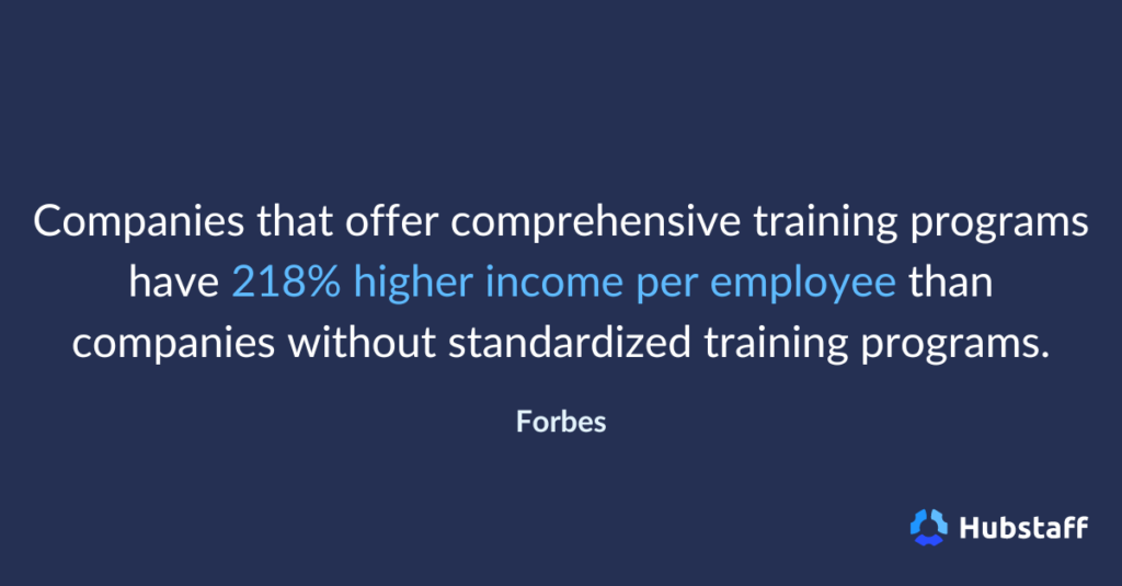  Companies that offer comprehensive training programs have 218% higher income per employee than companies without standardized training programs.